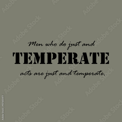 Men who do just and temperate acts are just and temperate.