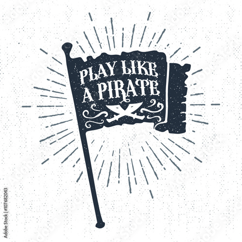 Hand drawn vintage label, retro badge with textured flag vector illustration and "Play like a pirate" inspiring lettering.