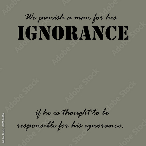 We punish a man for his ignorance...Text.