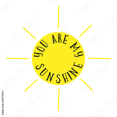 You Are My Sunshine. Romantic quote illustration. Wedding design and other romantic occasion. Baby room decoration