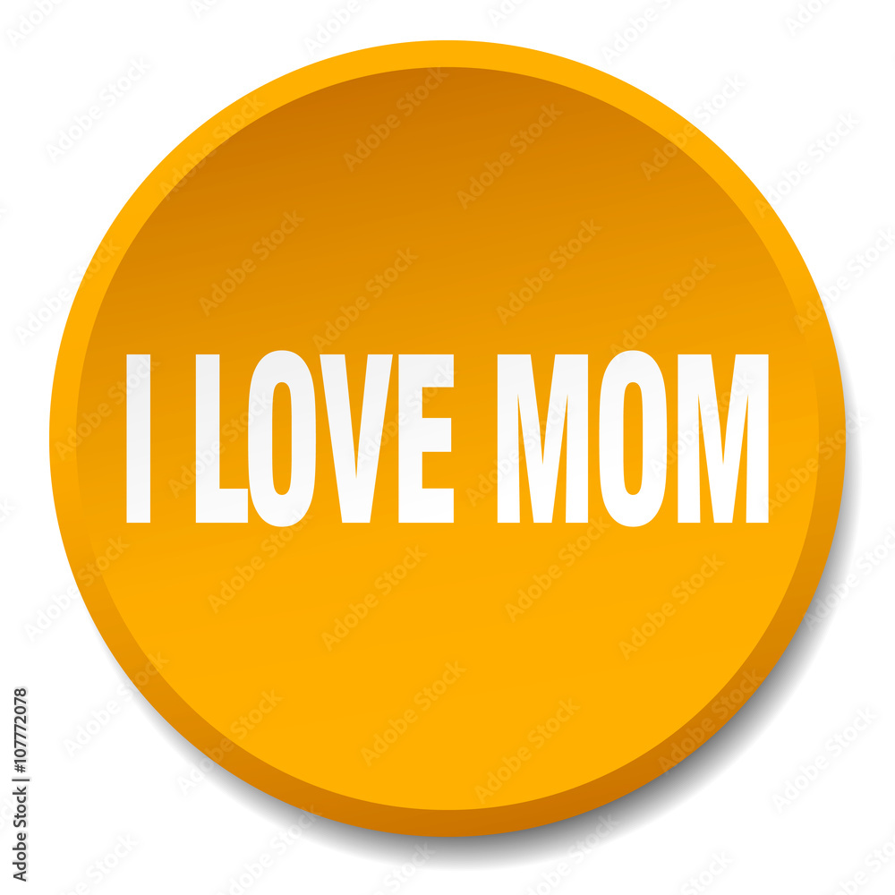 i love mom orange round flat isolated push button i love mom orange round flat isolated push button