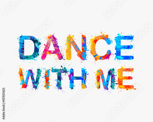 Dance with me. Motivational inscription of splash paint letters