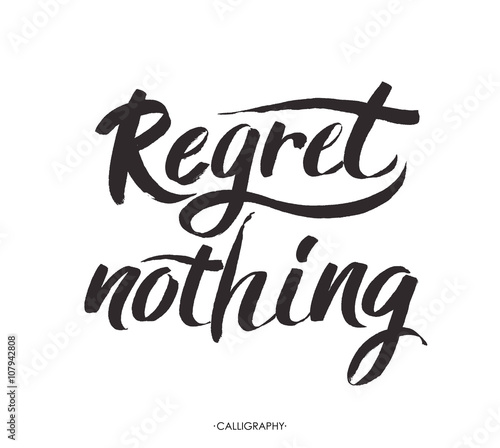 Regret nothing - inspirational quote, typography art. Black vector phase isolated on white background. Lettering for posters, cards design.