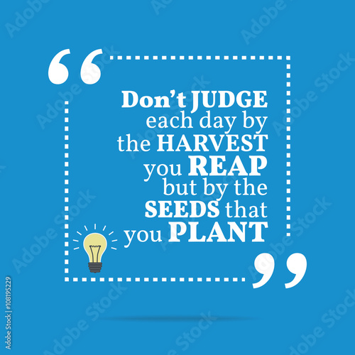 Inspirational motivational quote. Don't judge each day by the ha