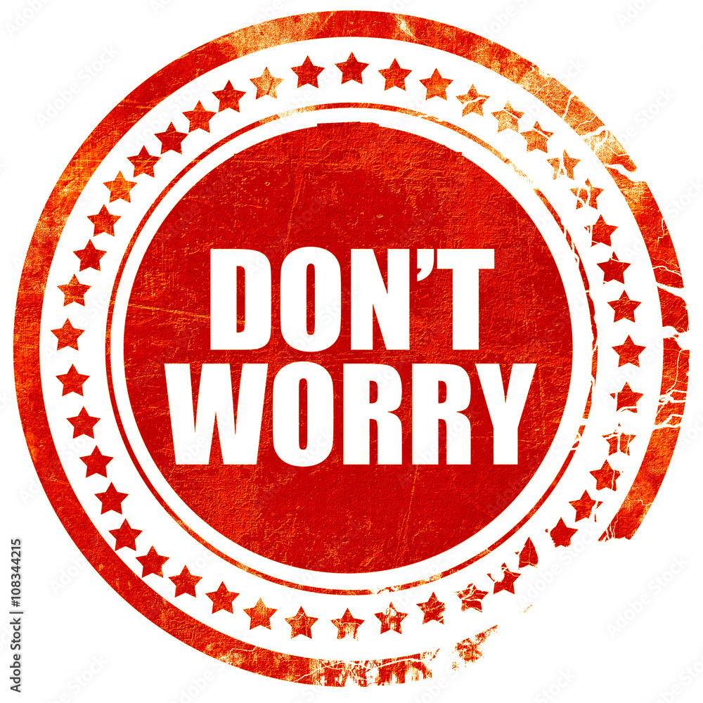 don't worry, grunge red rubber stamp with rough lines and edges don't worry, grunge red rubber stamp with rough lines and edges