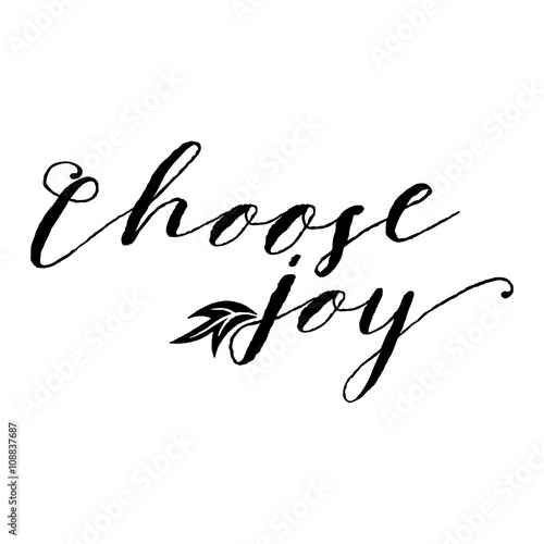 Choose joy. Hand drawn lettering. Inscriptions for pride and joy and self-satisfaction versus   sadness and depression. Painted brush lettering. Custom typography. Calligraphic. Poster with phrase.