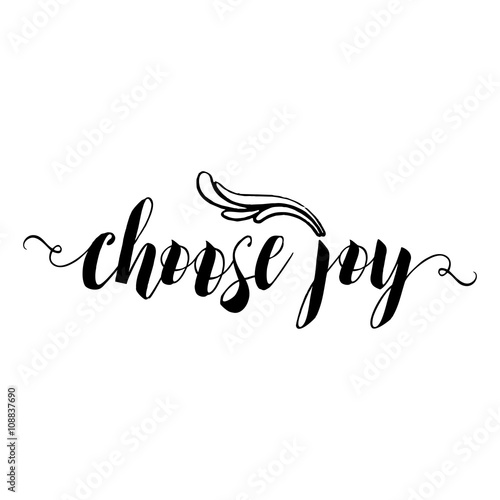 Choose joy. Hand drawn lettering. Inscriptions for pride and joy and self-satisfaction versus   sadness and depression. Painted brush lettering. Custom typography. Calligraphic. Poster with phrase.