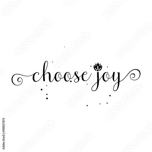 Choose joy, hand drawn card and lettering calligraphy motivational quote for pride and joy and self-satisfaction versus   sadness and depression. Inspirational typographic design. 