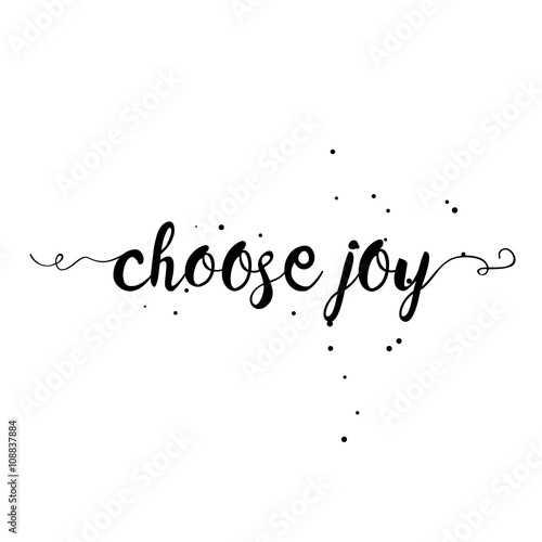 Choose joy, hand drawn card and lettering calligraphy motivational quote for pride and joy and self-satisfaction versus   sadness and depression. Inspirational typographic design. 