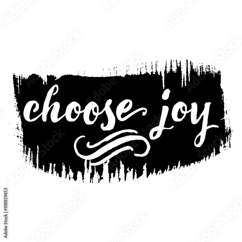Choose joy phrase. Hand drawn lettering. Modern brush calligraphy. Hand drawing card poster. Ink illustration. Hand drawn phrase for pride and joy, self-satisfaction versus   sadness and depression.