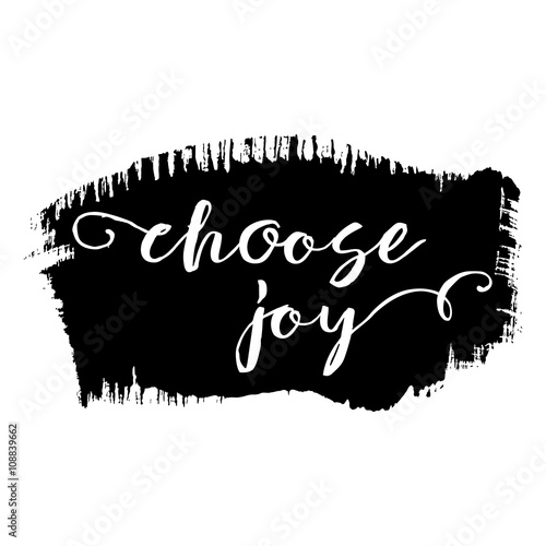 Choose joy phrase. Hand drawn lettering. Modern brush calligraphy. Hand drawing card poster. Ink illustration. Hand drawn phrase for pride and joy, self-satisfaction versus   sadness and depression.