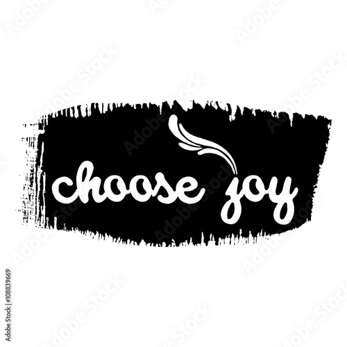 Choose joy phrase. Hand drawn lettering. Modern brush calligraphy. Hand drawing card poster. Ink illustration. Hand drawn phrase for pride and joy, self-satisfaction versus   sadness and depression.