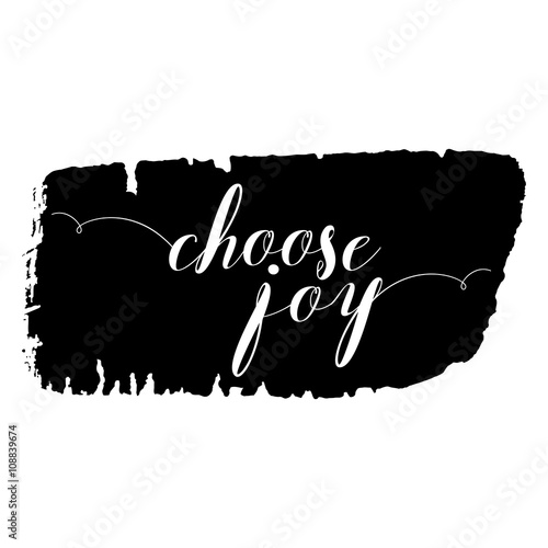 Choose joy phrase. Hand drawn lettering. Modern brush calligraphy. Hand drawing card poster. Ink illustration. Hand drawn phrase for pride and joy, self-satisfaction versus   sadness and depression.