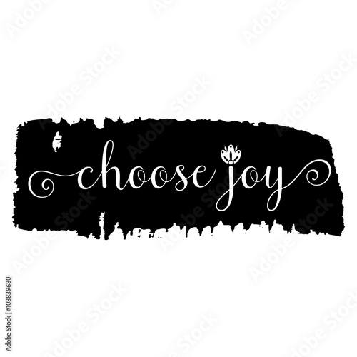 Choose joy phrase. Hand drawn lettering. Modern brush calligraphy. Hand drawing card poster. Ink illustration. Hand drawn phrase for pride and joy, self-satisfaction versus   sadness and depression.