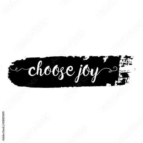 Choose joy phrase. Hand drawn lettering. Modern brush calligraphy. Hand drawing card poster. Ink illustration. Hand drawn phrase for pride and joy, self-satisfaction versus   sadness and depression.