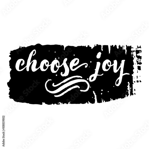Choose joy. Hand drawn lettering. Ink illustration. Pride and joy,  self-satisfaction versus sadness and depression. Ink hand lettering. Dark brush pen lettering.