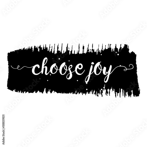Choose joy. Hand drawn lettering. Ink illustration. Pride and joy,  self-satisfaction versus sadness and depression. Ink hand lettering. Dark brush pen lettering.