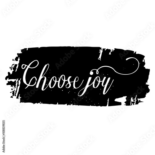 Choose joy. Hand drawn lettering. Ink illustration. Pride and joy,  self-satisfaction versus sadness and depression. Ink hand lettering. Dark brush pen lettering.