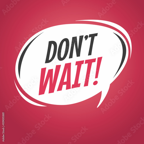 Don't wait cartoon speech bubble vector