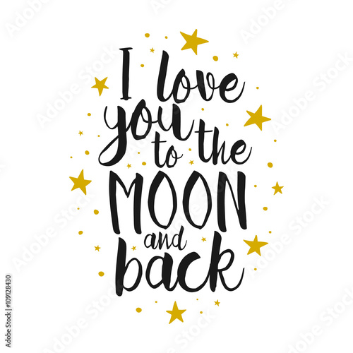 I Love You To The Moon And Back - Vector love inspirational quote. Hand lettering, font typography element for your design. Design element for romantic housewarming poster, t-shirt, save the date card