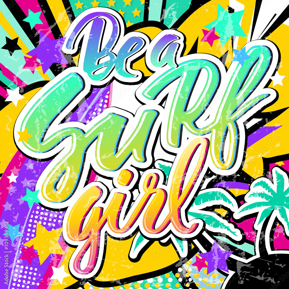 Be a surf girl quote in hipster, pop art, grunge style with palms and surfboard. Illustration can be used as a poster, card, print on T-shirts and bags.