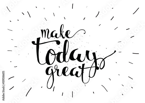 Make today great inscription. Greeting card with calligraphy. Hand drawn design. Black and white.