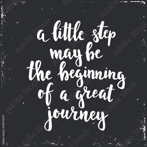 A little step may be the beginning of a great journey. 