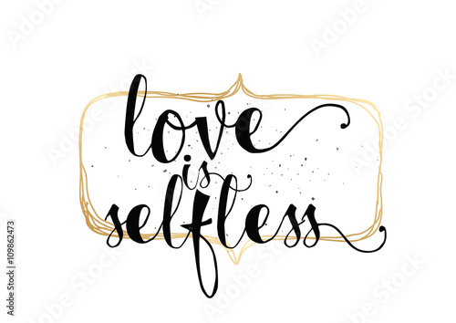 Love is selfless inscription. Greeting card with calligraphy. Hand drawn design. Black and white.