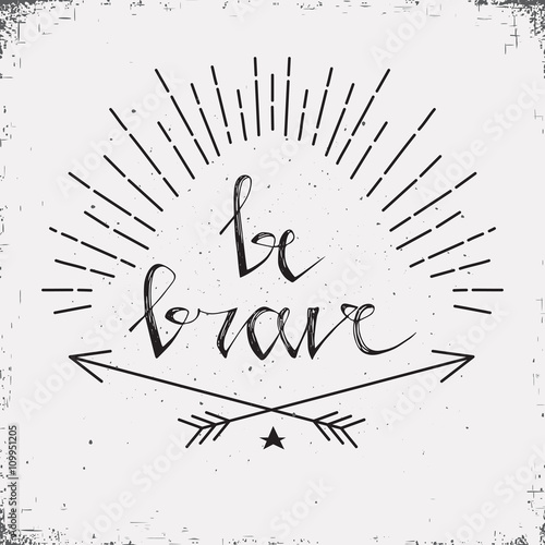 Hand drawn typography poster. Stylish typographic poster design with inscription be brave. Inspirational illustration. White and black colors. Used for greeting cards, posters and print invitations.