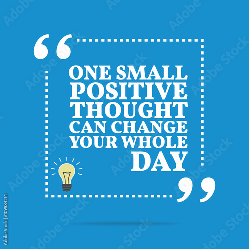 Inspirational motivational quote. One small positive thought can