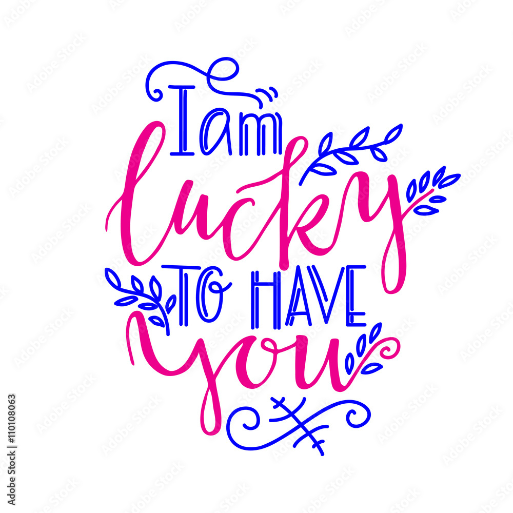 Romantic lettering I am lucky to have you. 