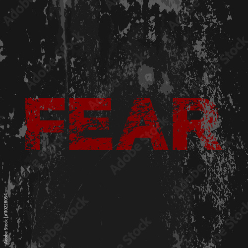 Grunge poster "Fear". Vector illustration of red text on grunge dark grey background. Fully editable file for a poster, wallpaper, t-shirts design and your other projects.