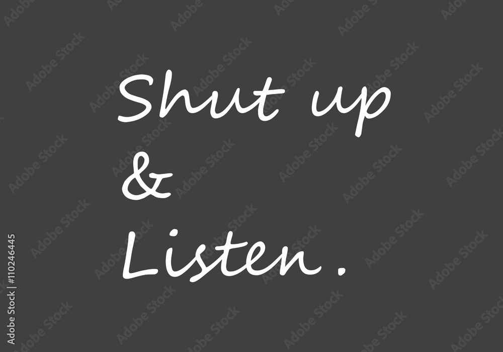 Quote:  Shut up and listen