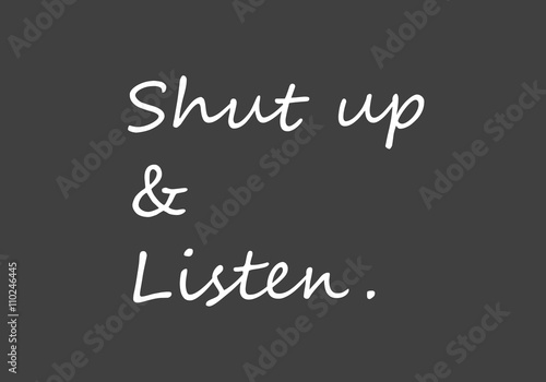 Quote:  Shut up and listen