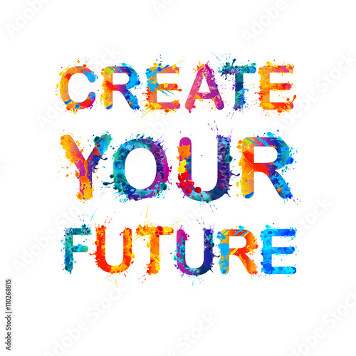 Create your future. Splash paint quote