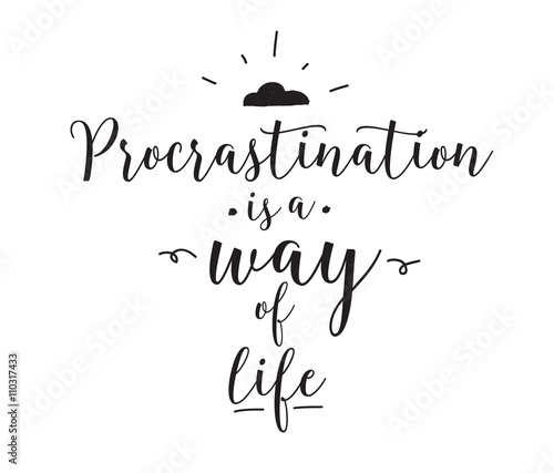 Procrastination is a way of life. Funny quote.