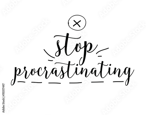 Stop procrastinating. Inspirational quote. Hand drawn design.