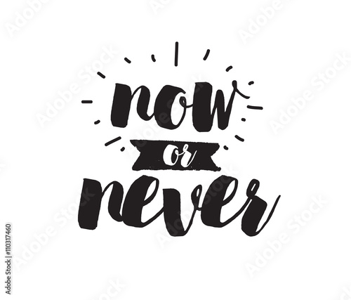 Now or never. Inspirational quote. Hand drawn design.