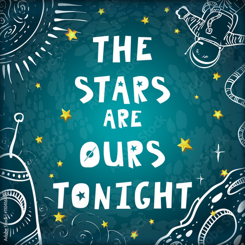 The Stars are Ours Tonight. Space Valentines day card. Cute Cartoon astronaut, rocket, spaceship, stars, night sky.Kid's design,Childish background. Hand drawn elements, vector illustration.
