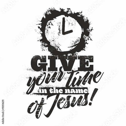 Bible lettering. Christian art. Give your time in the name of Jesus.