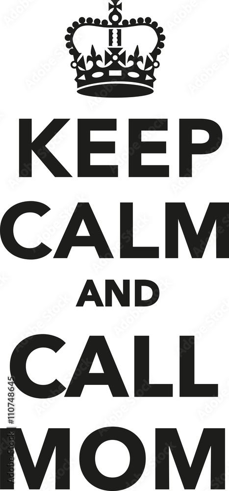 Keep calm and call Mom