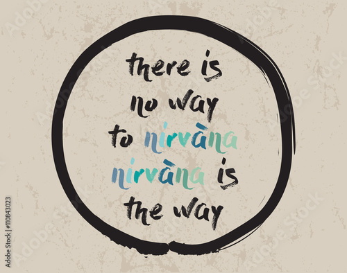 Calligraphy: There is no way to nirvana, nirvana is the way. Inspirational motivational quote. Meditation theme