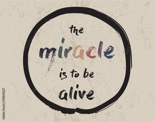 Calligraphy: The miracle is to be alive . Inspirational motivational quote. Meditation theme
