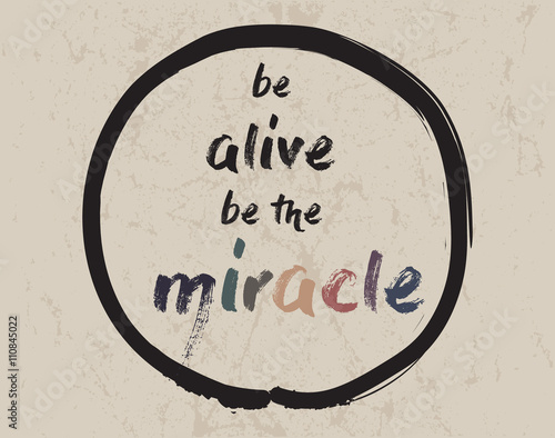 Calligraphy: Be alive be the miracle. Inspirational motivational quote. Meditation theme