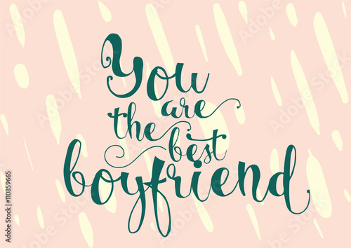 You are the best boyfriend inscription. Greeting card with calligraphy. Hand drawn design. Black and white.
