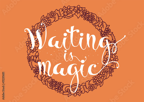 Waiting is magic philosophical inspirational inscription. Greeting card with calligraphy. Hand drawn design. Black and white.