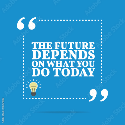 Inspirational motivational quote. The future depends on what you