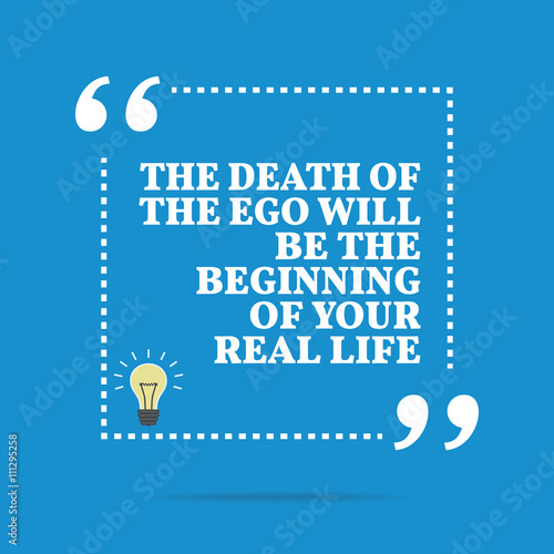 Inspirational motivational quote. The death of the ego will be t