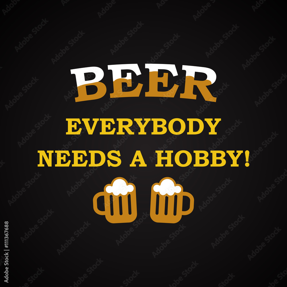 Beer, everybody needs a hobby - funny inscription template