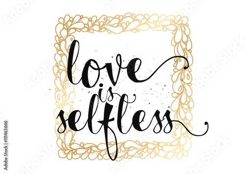 Love is selfless inscription. Greeting card with calligraphy. Hand drawn design. Black and white.